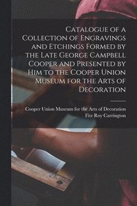 bokomslag Catalogue of a Collection of Engravings and Etchings Formed by the Late George Campbell Cooper and Presented by Him to the Cooper Union Museum for the Arts of Decoration
