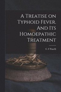 bokomslag A Treatise on Typhoid Fever. And Its Homoepathic Treatment