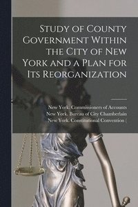 bokomslag Study of County Government Within the City of New York and a Plan for Its Reorganization