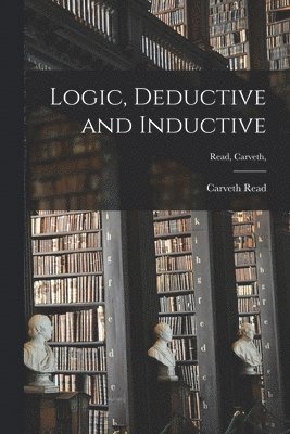 bokomslag Logic, Deductive and Inductive [microform]; Read, Carveth,