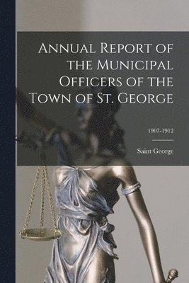 Annual Report of the Municipal Officers of the Town of St. George; 1907-1912 1