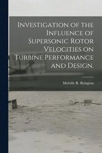 bokomslag Investigation of the Influence of Supersonic Rotor Velocities on Turbine Performance and Design.
