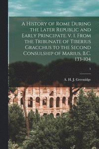 bokomslag A History of Rome During the Later Republic and Early Principate. V. 1. From the Tribunate of Tiberius Gracchus to the Second Consulship of Marius, B.C. 133-104; 1