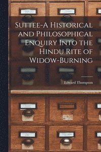 bokomslag Suttee-A Historical and Philosophical Enquiry Into the Hindu Rite of Widow-Burning