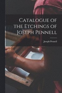 bokomslag Catalogue of the Etchings of Joseph Pennell