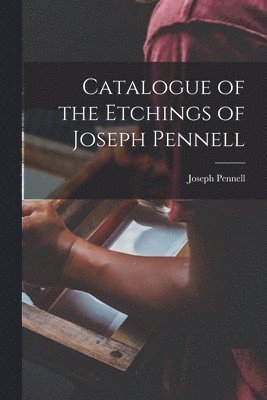 Catalogue of the Etchings of Joseph Pennell 1