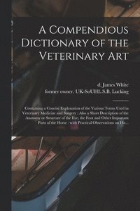 bokomslag Compendious Dictionary of the Veterinary Art