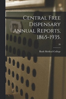 Central Free Dispensary Annual Reports, 1865-1935.; 26 1