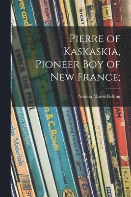 Pierre of Kaskaskia, Pioneer Boy of New France; 1