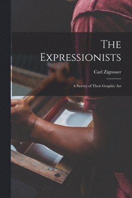 The Expressionists; a Survey of Their Graphic Art 1