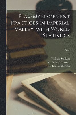 Wallace 1887- Sullivan, Wallace Sullivan - Flax-management Practices in Imperial Valley, With World Statistics; B641, Häftad