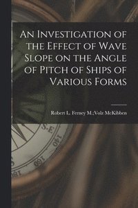 bokomslag An Investigation of the Effect of Wave Slope on the Angle of Pitch of Ships of Various Forms