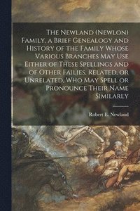 bokomslag The Newland (Newlon) Family, a Brief Genealogy and History of the Family Whose Various Branches May Use Either of These Spellings and of Other Failies