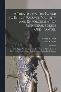 bokomslag A Treatise on the Power to Enact, Passage, Validity and Enforcement of Municipal Police Ordinances,
