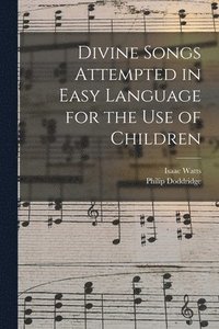 bokomslag Divine Songs Attempted in Easy Language for the Use of Children