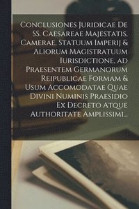 bokomslag Conclusiones Juridicae De SS. Caesareae Majestatis, Camerae, Statuum Imperij & Aliorum Magistratuum Iurisdictione, Ad Praesentem Germanorum Reipublicae Formam & Usum Accomodatae Quae Divini Numinis...