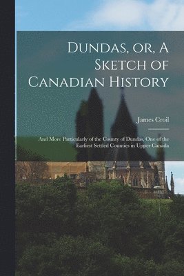 James 1821-1916 Croil, James Croil - Dundas, or, A Sketch of Canadian History [microform], Häftad