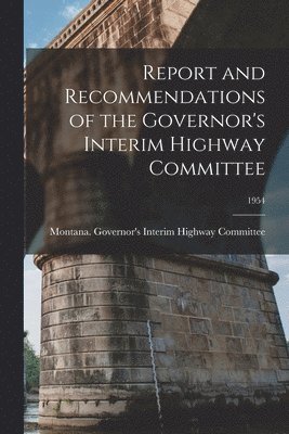 Report and Recommendations of the Governor's Interim Highway Committee; 1954, Häftad