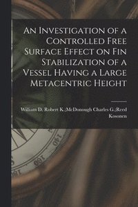 bokomslag An Investigation of a Controlled Free Surface Effect on Fin Stabilization of a Vessel Having a Large Metacentric Height