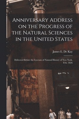 Anniversary Address on the Progress of the Natural Sciences in the United States 1