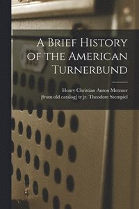 bokomslag A Brief History of the American Turnerbund