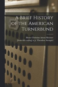 bokomslag Brief History of the American Turnerbund