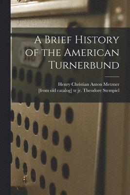 A Brief History of the American Turnerbund 1