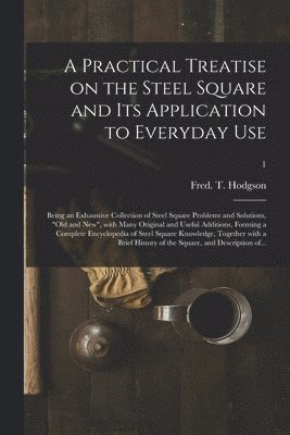 bokomslag A Practical Treatise on the Steel Square and Its Application to Everyday Use