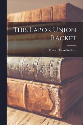 bokomslag This Labor Union Racket