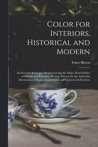 bokomslag Color for Interiors, Historical and Modern; an Essential Reference Work Covering the Major Period Styles of History and Including Modern Palettes for the Authentic Decoration of Homes, Institutiona...