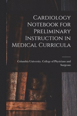 Cardiology Notebook for Preliminary Instruction in Medical Curricula 1