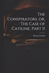 bokomslag The Conspirators, or, The Case of Catiline, Part II