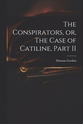 Conspirators, or, The Case of Catiline, Part II