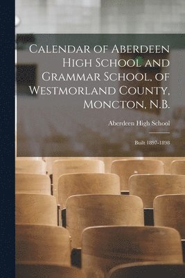 bokomslag Calendar of Aberdeen High School and Grammar School, of Westmorland County, Moncton, N.B. [microform]