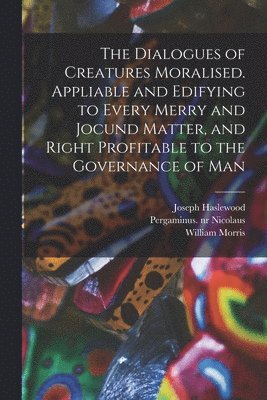 Joseph Haslewood, Pergaminus Nr Nicolaus, William Morris - Dialogues of Creatures Moralised. Appliable and Edifying to Every Merry and Jocund Matter, and Right Profitable to the Governance of Man, Häftad