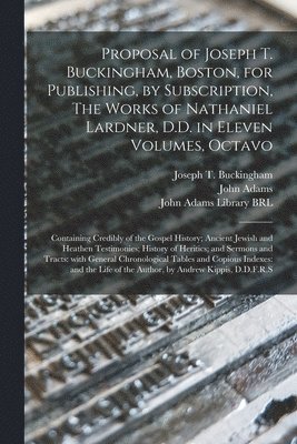 Proposal of Joseph T. Buckingham, Boston, for Publishing, by Subscription, The Works of Nathaniel Lardner, D.D. in Eleven Volumes, Octavo 1