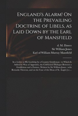 England's Alarm! On the Prevailing Doctrine of Libels, as Laid Down by the Earl of Mansfield 1