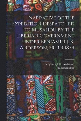 bokomslag Narrative of the Expedition Despatched to Musahdu by the Liberian Government Under Benjamin J. K. Anderson, Sr., in 1874