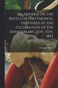 bokomslag An Address on the Battle of Plattsburgh, Delivered at the Celebration of the Anniversary, Sept. 11th, 1843