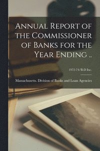 bokomslag Annual Report of the Commissioner of Banks for the Year Ending ..; 1972-74/B-D Inc.