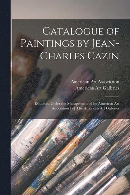 American Art Association, American Art Galleries - Catalogue of Paintings by Jean-Charles Cazin, Häftad