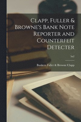 Clapp, Fuller & Browne's Bank Note Reporter and Counterfeit Detecter; 5n2 1