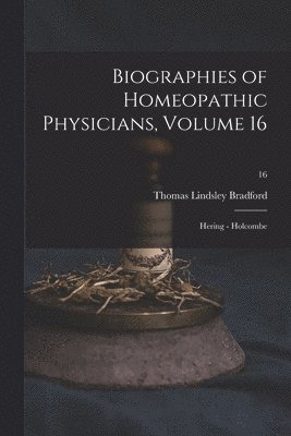 Thomas Lindsley 1847-1918 Bradford, Thomas Lindsley Bradford - Biographies of Homeopathic Physicians, Volume 16, Häftad