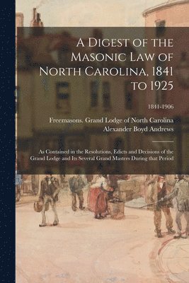 A Digest of the Masonic Law of North Carolina, 1841 to 1925 1