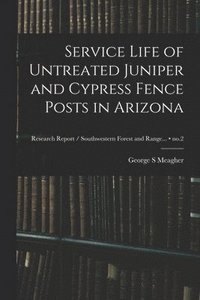 bokomslag Service Life of Untreated Juniper and Cypress Fence Posts in Arizona; no.2
