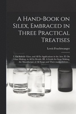 Hand-book on Silex, Embraced in Three Practical Treatises