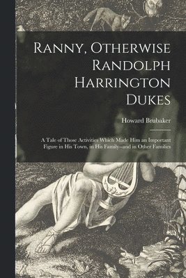 Ranny, Otherwise Randolph Harrington Dukes; a Tale of Those Activities Which Made Him an Important Figure in His Town, in His Family--and in Other Families 1