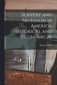 bokomslag Slavery and Secession in America, Historical and Economical