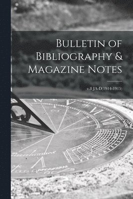 Bulletin of Bibliography & Magazine Notes; v.8 JA-D(1914-1915) 1