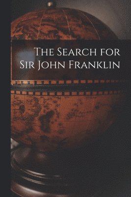 The Search for Sir John Franklin [microform] 1